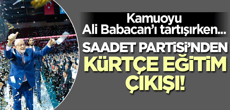 Saadet Partisi'nden 'Kürtçe eğitim' çıkışı!