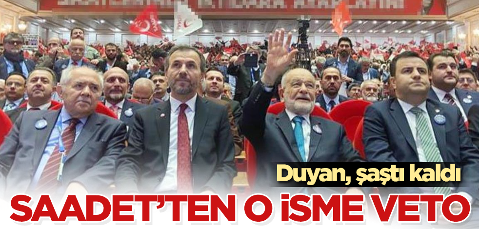 Saadet Partisi'nden o isme veto! Duyan, şaştı kaldı