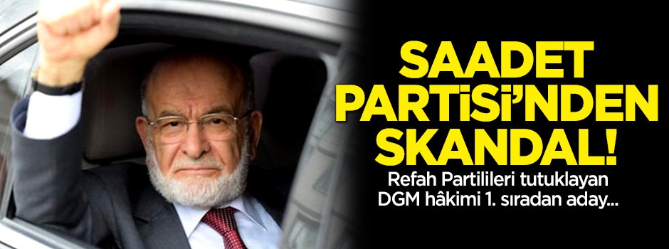 Saadet Partisi'nden skandal! Refah Partilileri tutuklayan DGM hâkimi 1. sıradan aday!