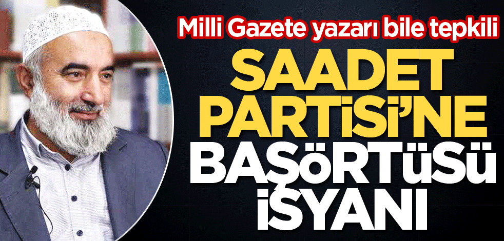 Saadet Partisi’ne başörtüsü isyanı