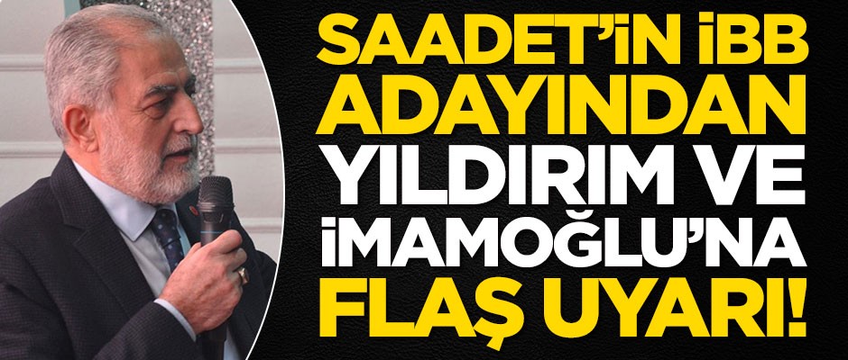 Saadet Partisi'nin adayı Necdet Gökçınar'dan Yıldırım ve İmamoğlu'na flaş uyarı