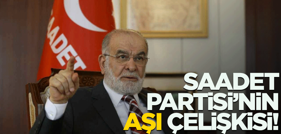 Saadet Partisi’nin aşı çelişkisi!