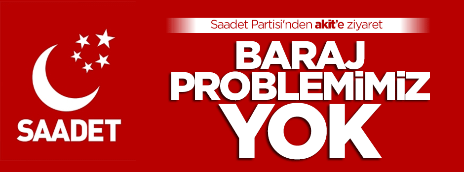 Saadet Partisi’nin baraj problemi yok