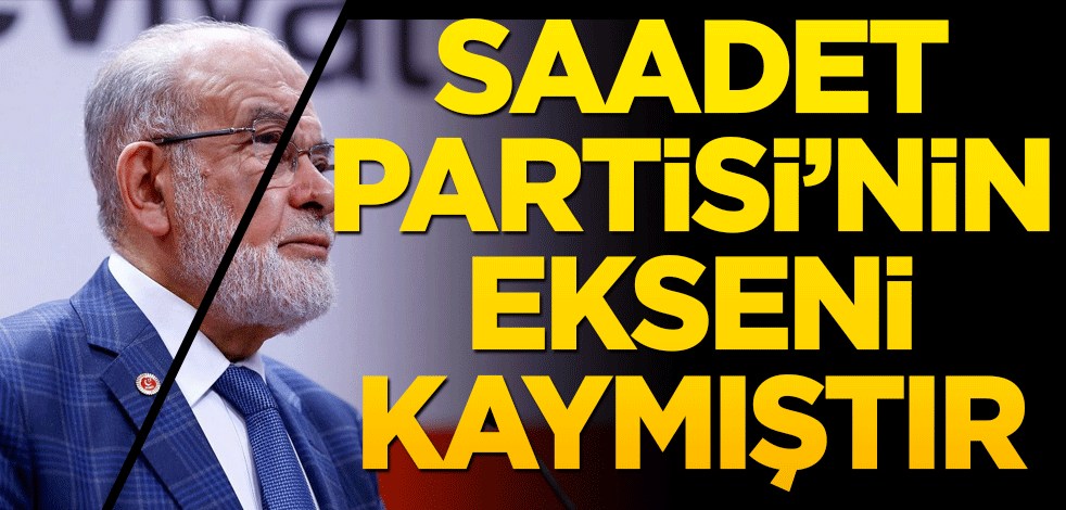 Saadet Partisi’nin ekseni kaymıştır