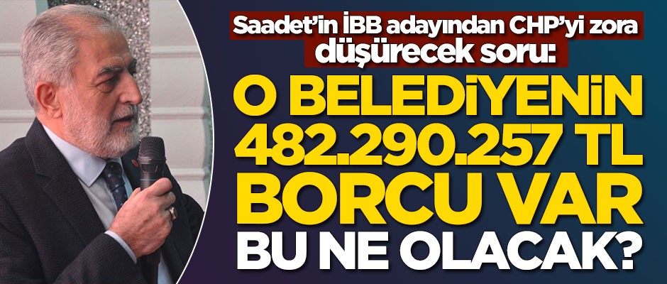 Saadet Partisi'nin İBB adayı Necdet Gökçınar'dan CHP'ye zor soru: Bu borcu kim ödeyecek?