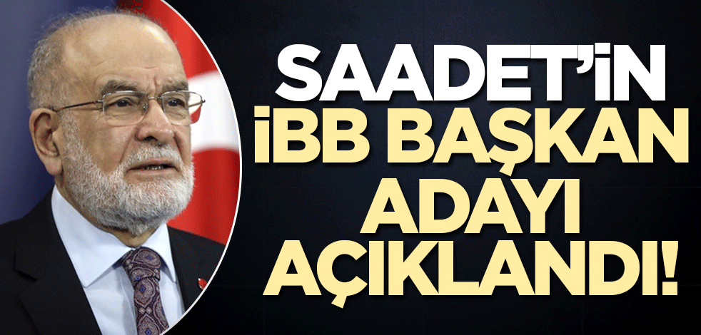 Saadet Partisi'nin İstanbul adayı açıklandı!
