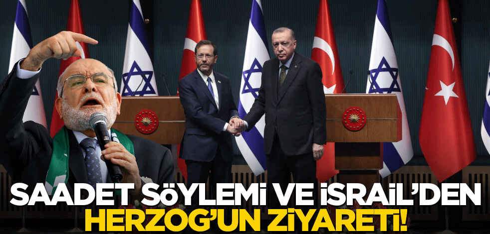 Saadet söylemi ve İsrail’den Herzog’un ziyareti!