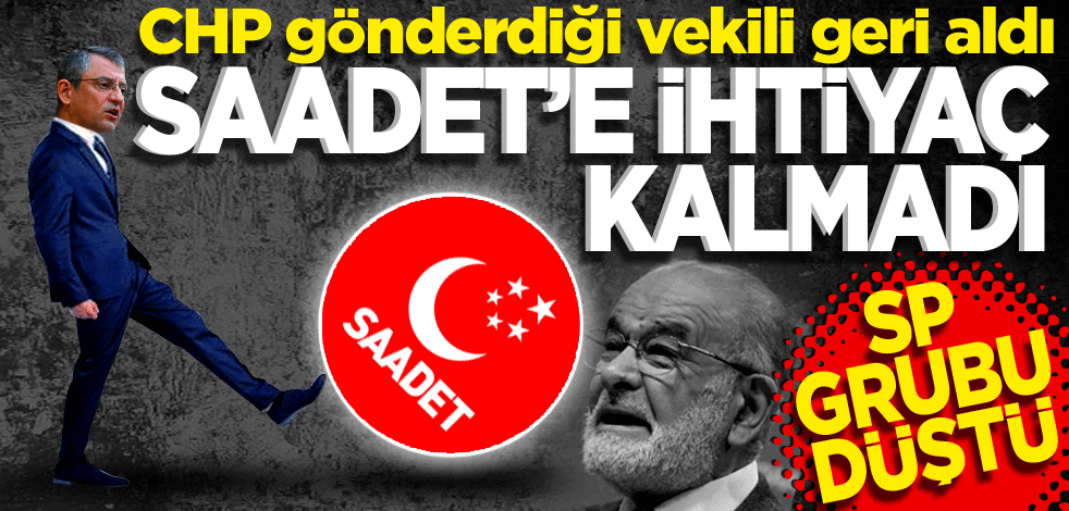 Saadet’e ihtiyaç kalmadı! CHP gönderdiği vekili geri aldı… SP grubu düştü