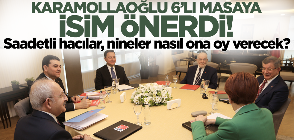 Saadetli hacılar, nineler nasıl ona oy verecek? Karamollaoğlu 6'lı masaya isim önerdi!