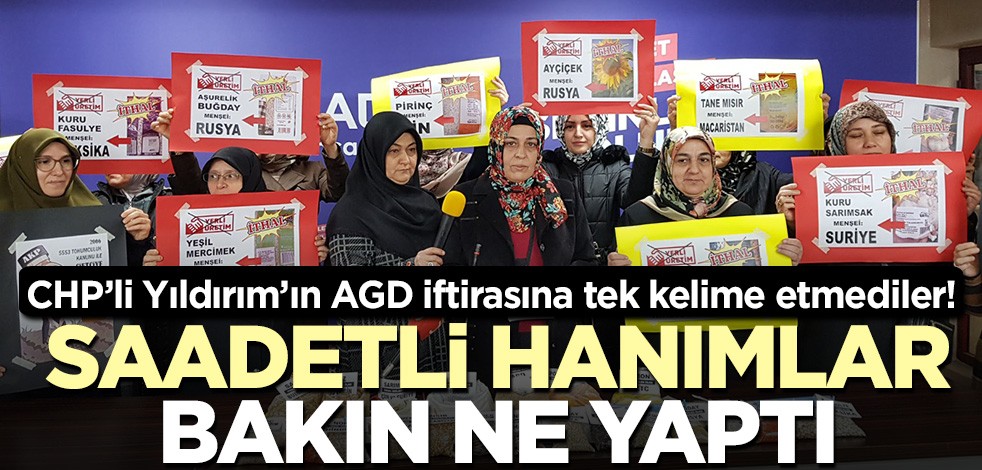 Saadetli hanımlar CHP'li Yıldırım Kaya'nın AGD'ye yönelik iftirasını kınayacaklarına bakın ne yaptılar?