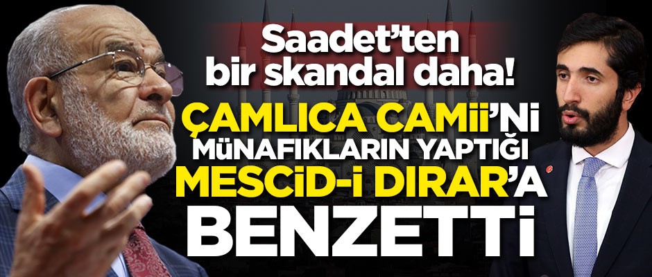 Saadet'ten bir skandal daha! Çamlıca Camii'ni münafıkların yaptığı Mescid-i Dırar'a benzetti