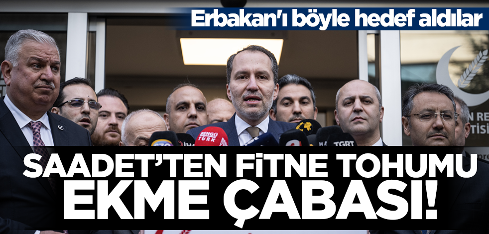 Saadet'ten fitne tohumu ekme çabası! Erbakan'ı böyle hedef aldılar