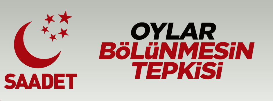Saadet'ten 'oylar bölünmesin' tepkisi
