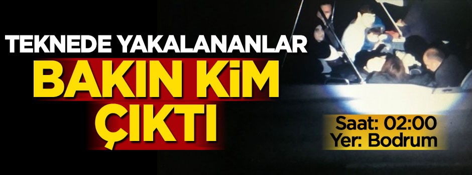 Saat 02:00, Teknede yakalananlar bakın kim çıktı