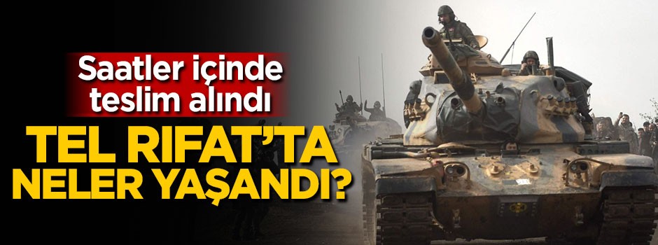 Saatler içinde teslim alındı, Tel Rıfat'ta neler yaşandı