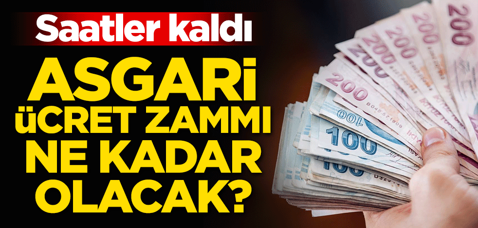 Saatler kaldı! Asgari ücret zammı ne kadar olacak?