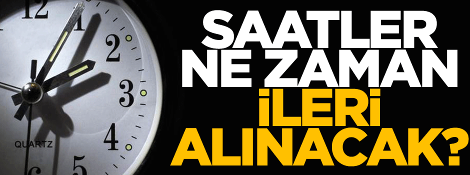 Saatler ne zaman ileri alınacak?