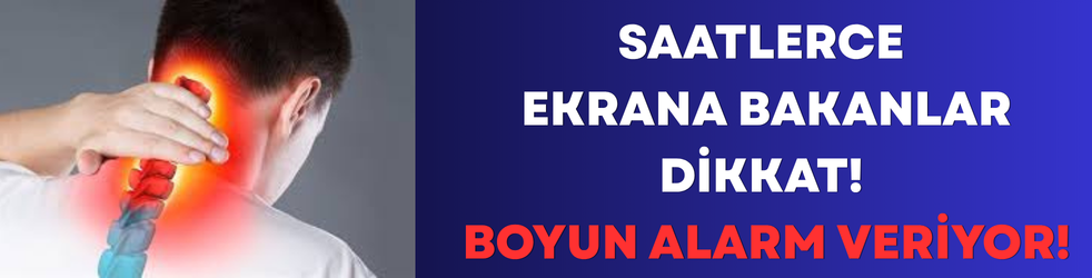 Saatlerce Ekrana Bakanlar Dikkat! Boyun Alarm Veriyor