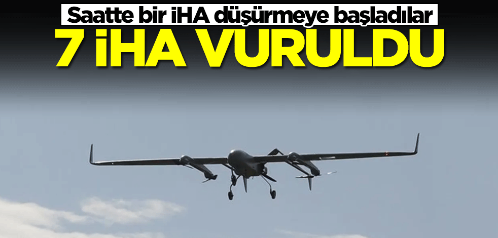 Saatte bir İHA düşürmeye başladılar! 7 insansız hava aracı vuruldu