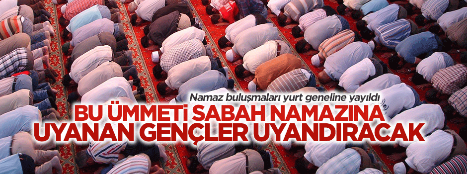 Sabah namazı buluşmaları devam ediyor