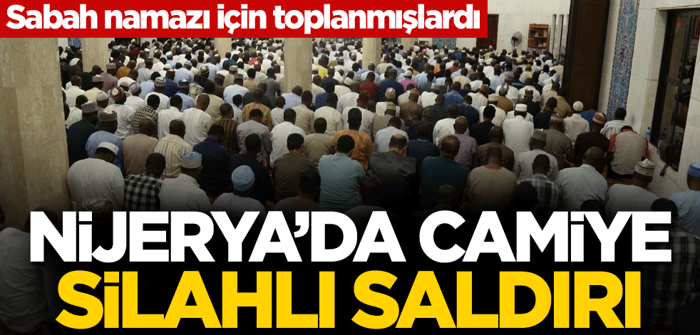 Sabah namazı için toplanmışlardı! Nijerya'da camiye silahlı saldırı