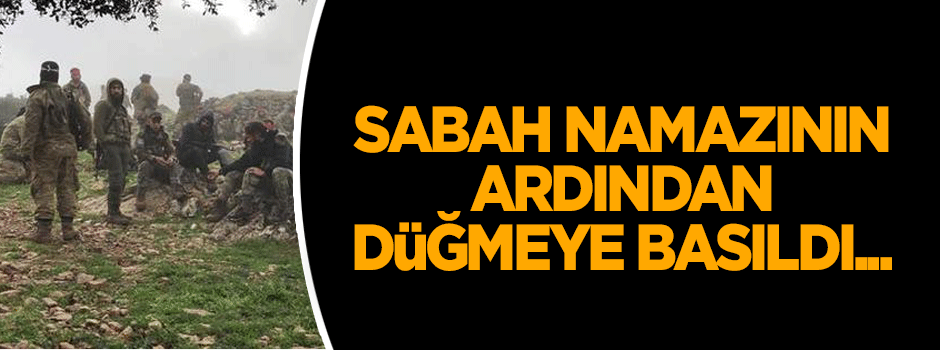 Sabah namazının ardından düğmeye basıldı... Zeytin Dalı Harekatı'nda yeni aşamaya geçildi