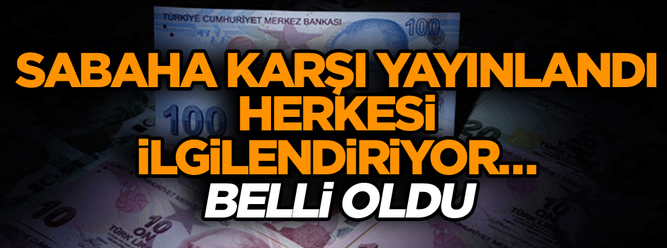 Sabaha karşı yayınlandı herkesi ilgilendiriyor… Belli oldu