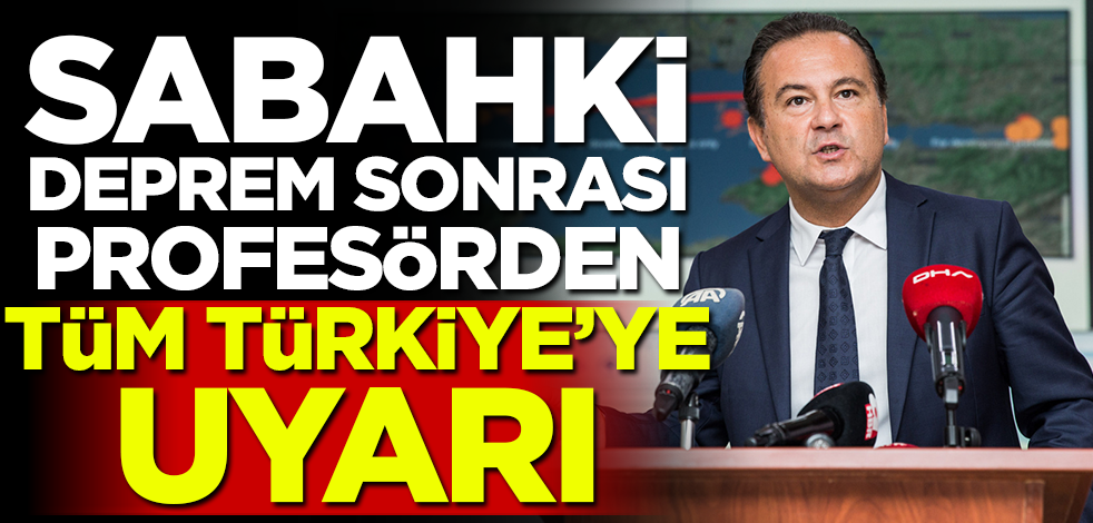 Sabahki deprem sonrası profesörden tüm Türkiye'ye uyarı