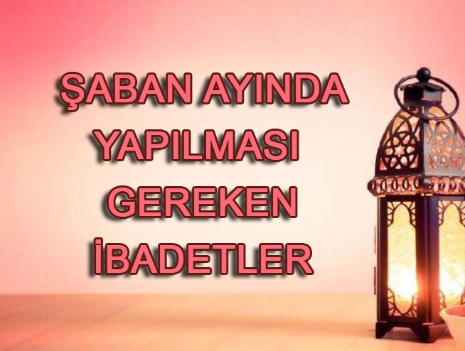 Şaban ayında yapılacak ibadetler nelerdir?