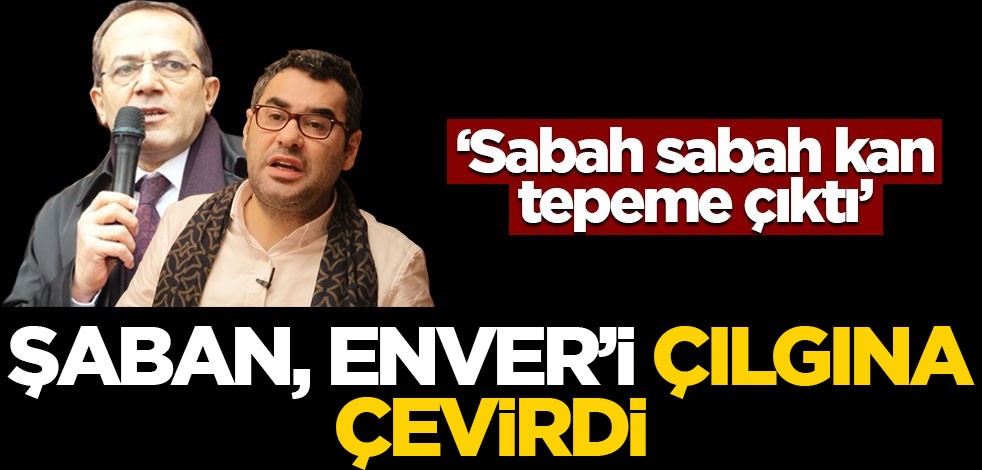 Şaban Enver’i çılgına çevirdi! ‘Sabah sabah kan tepeme çıktı’