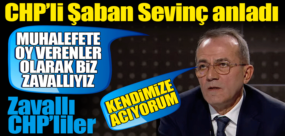 Şaban Sevinç: Muhalefete oy verenler olarak zavallıyız