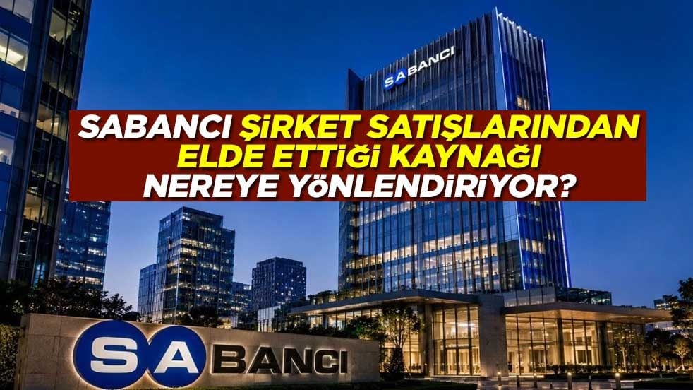 Sabancı Grubu, şirket satışlarından elde ettiği kaynağı nereye yönlendiriyor?