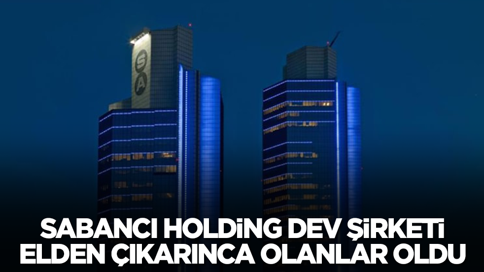 Sabancı Holding dev şirketi elden çıkarınca olanlar oldu