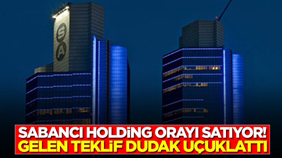 Sabancı Holding orayı satıyor! Aldığı teklif dudak uçuklattı