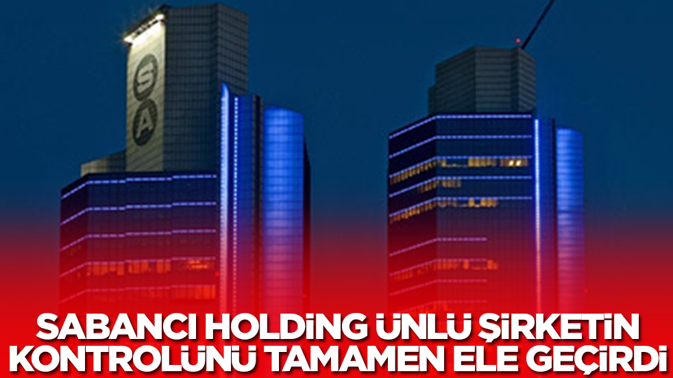 Sabancı Holding ünlü şirketin kontrolünü tamamen ele geçirdi