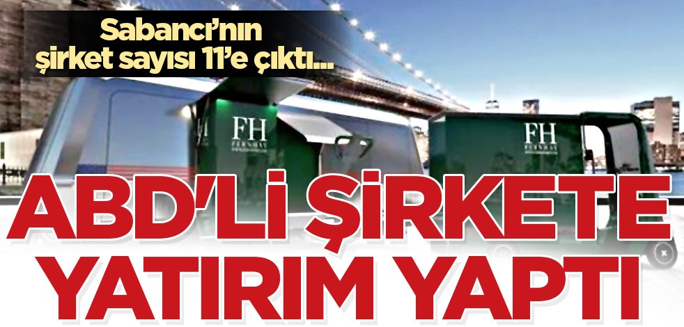 Sabancı, kadrosuna kattı: ABD'li firmaya yatırım! Sıfır emisyonlu araçlar düşünülüyor, dönemi başladı!