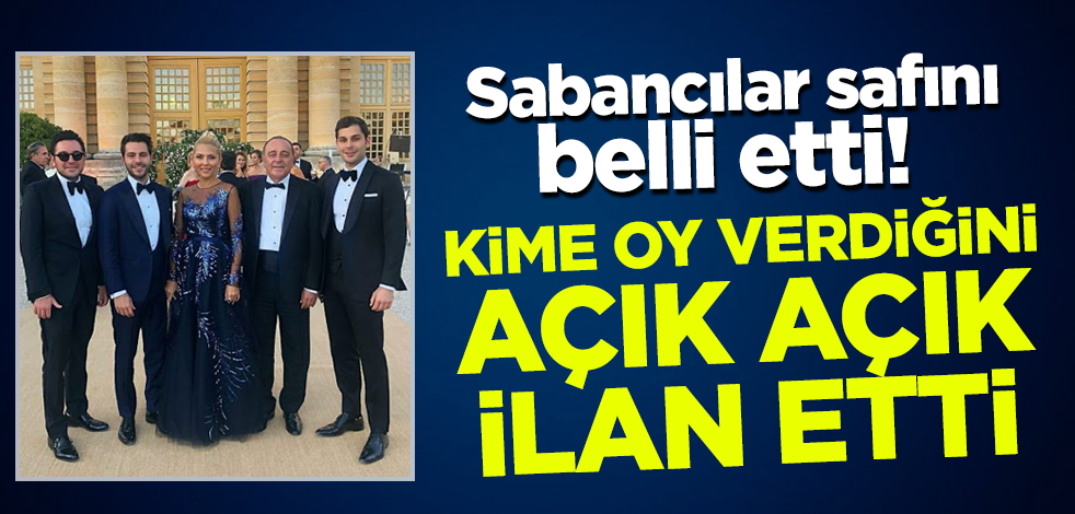 Sabancılar safını belli etti! Kime oy verdiğini açık açık ilan etti