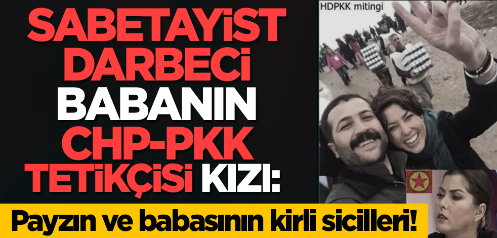 Sabetayist/darbeci babanın CHP-PKK tetikçisi kızı: Şirin Payzın ve babasının kirli sicilleri!
