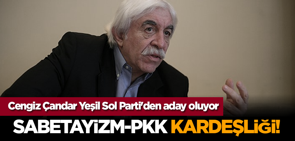 Sabetayizm-PKK kardeşliği! Cengiz Çandar Yeşil Sol Parti'den aday oluyor
