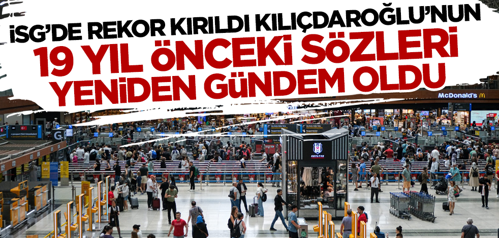 Sabiha Gökçen Havalimanı'ndan rekor kırıldı Kılıçdaroğlu'nun 19 yıl önceki sözleri yeniden gündem oldu