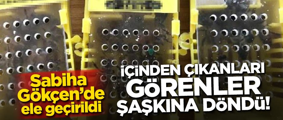 Sabiha Gökçen'de ele geçirildi! İçinden çıkanları görenler şaşkına döndü