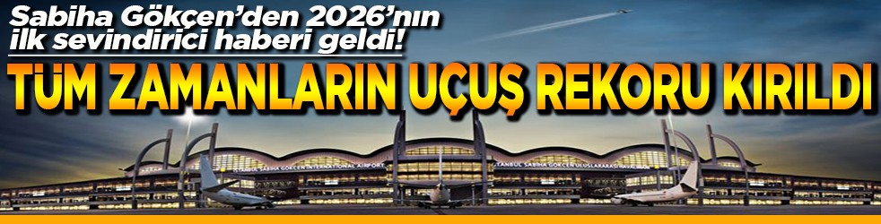 Sabiha Gökçen’den 2026’ın ilk sevindirici haberi geldi! Tüm zamanların uçuş rekoru kırıldı