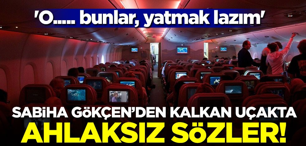 Sabiha Gökçen'den kalkan uçakta ahlaksız sözler! 'O..... bunlar, yatmak lazım'