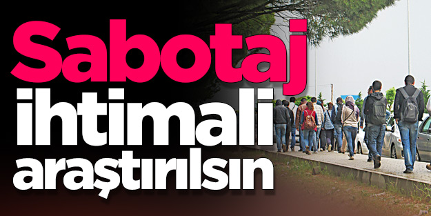 Sabotaj ihtimali araştırılsın