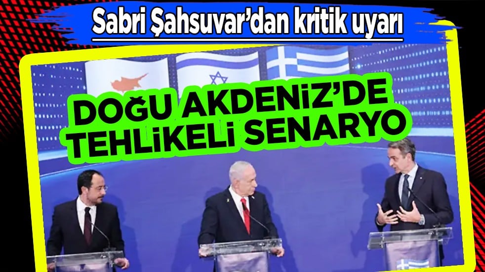 Sabri Şahsuvar’dan kritik uyarı: Doğu Akdeniz’de tehlikeli senaryo