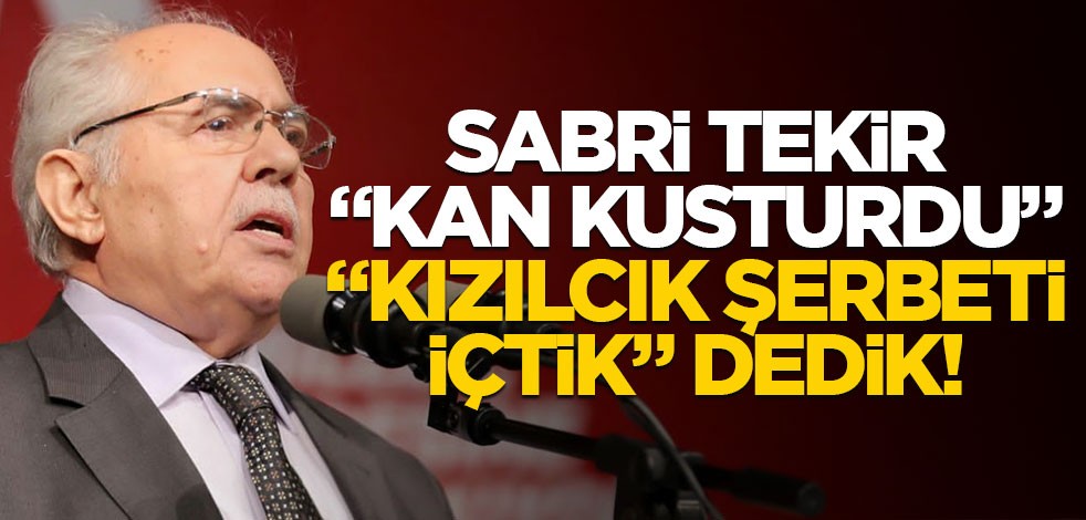 Sabri Tekir "Kan kusturdu", "Kızılcık şerbeti içtik" dedik!