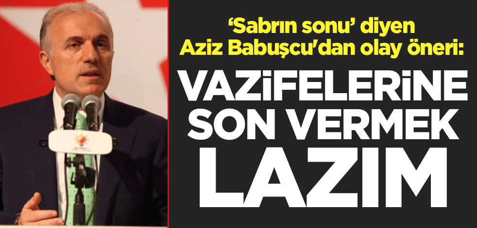 "Sabrın sonu" diyen Aziz Babuşcu'dan olay öneri: Vazifelerine son vermek lazım