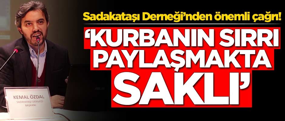 Sadakataşı Derneği'nden önemli çağrı: Kurbanın sırrı paylaşmakta saklı