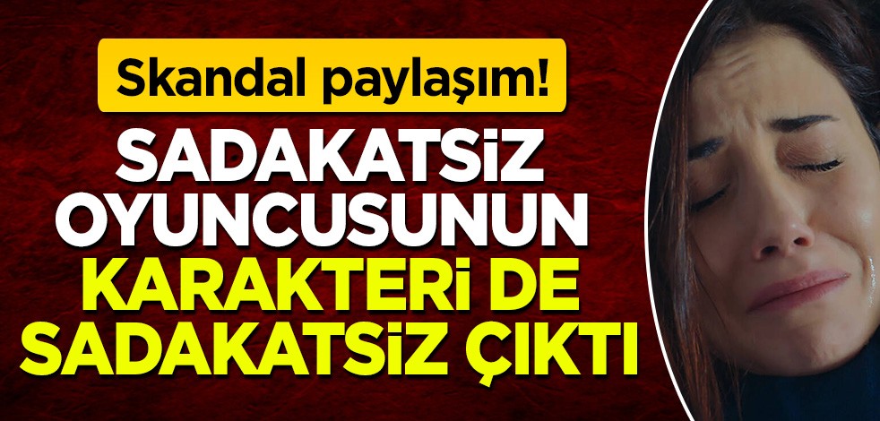 Sadakatsiz'in oyuncusunun karakteri de sadakatsiz çıktı: Skandal paylaşım!