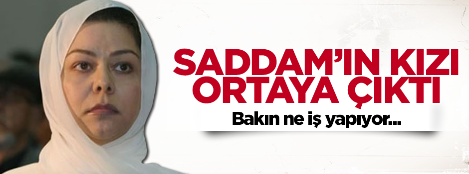 Saddam Hüseyin'in kızı ortaya çıktı